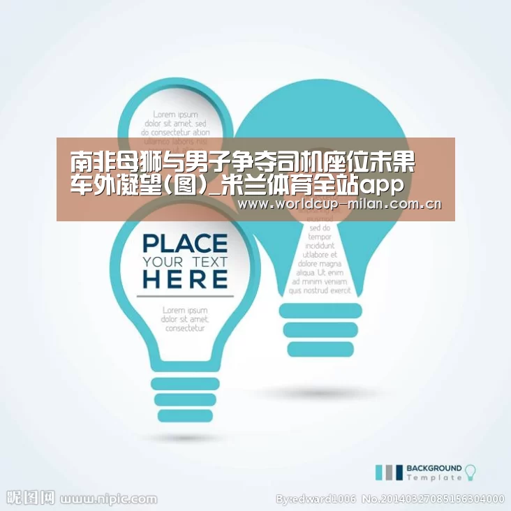 南非母狮与男子争夺司机座位未果 车外凝望